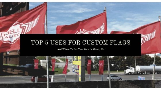 The 5 Best Uses For Custom Flags & Where To Get Them in Miami, FL